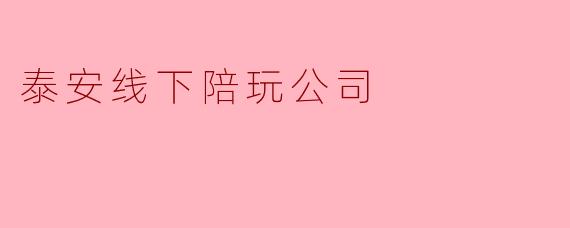 泰安线下陪玩公司