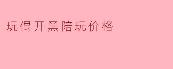 玩偶开黑陪玩价格