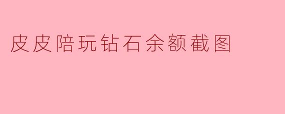 皮皮陪玩钻石余额截图