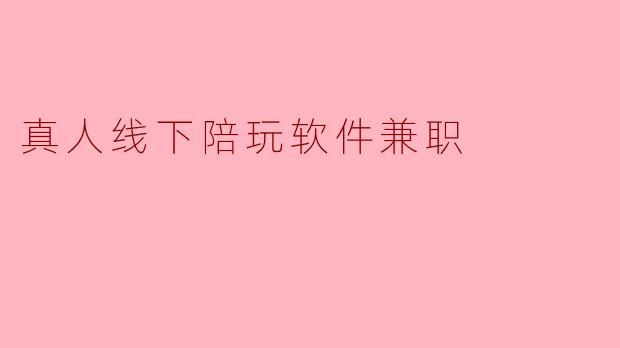 真人线下陪玩软件兼职