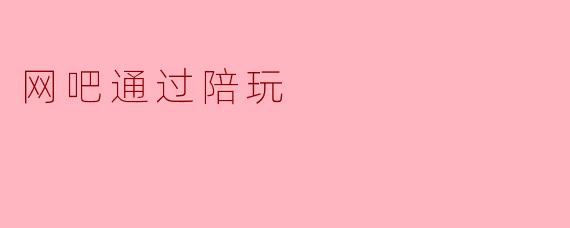 网吧通过陪玩
