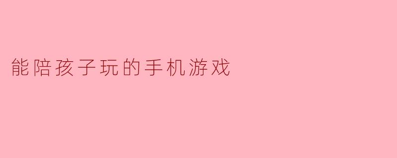 能陪孩子玩的手机游戏