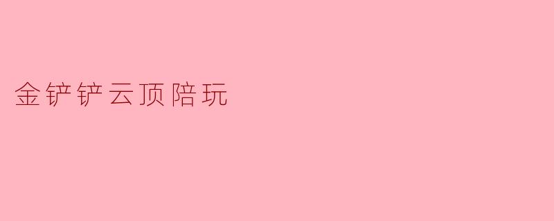 金铲铲云顶陪玩