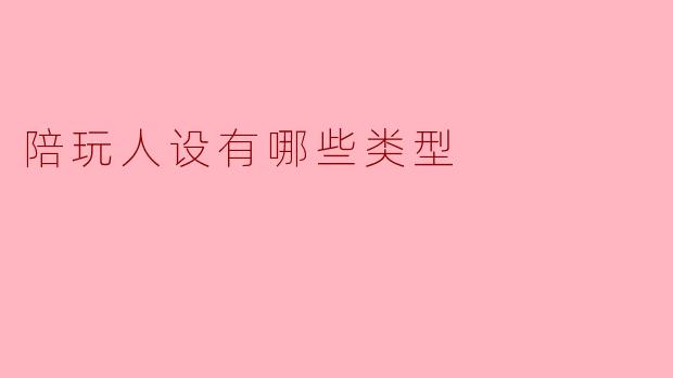 陪玩人设有哪些类型
