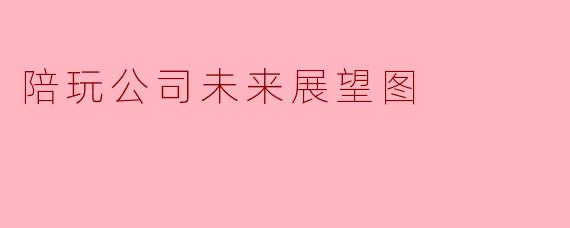 陪玩公司未来展望图