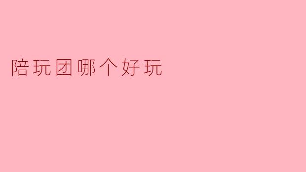 陪玩团哪个好玩