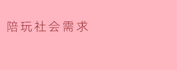 陪玩社会需求