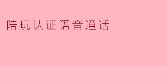 陪玩认证语音通话