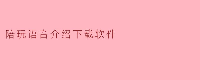 陪玩语音介绍下载软件