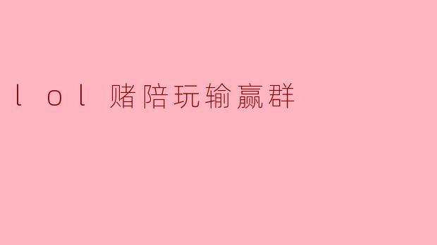 lol赌陪玩输赢群