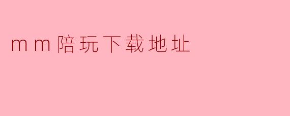 mm陪玩下载地址